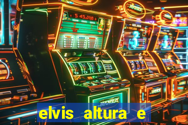 elvis altura e peso elvis bugalu altura e
